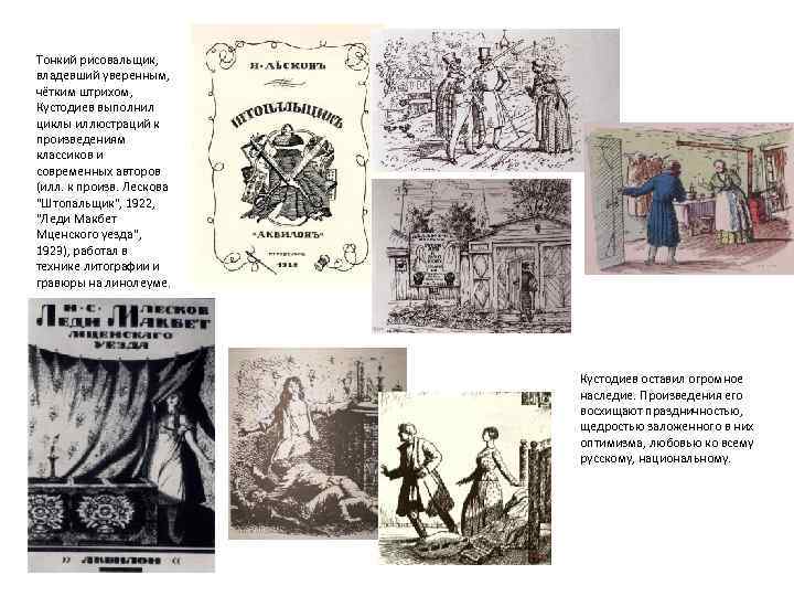 Тонкий рисовальщик, владевший уверенным, чётким штрихом, Кустодиев выполнил циклы иллюстраций к произведениям классиков и