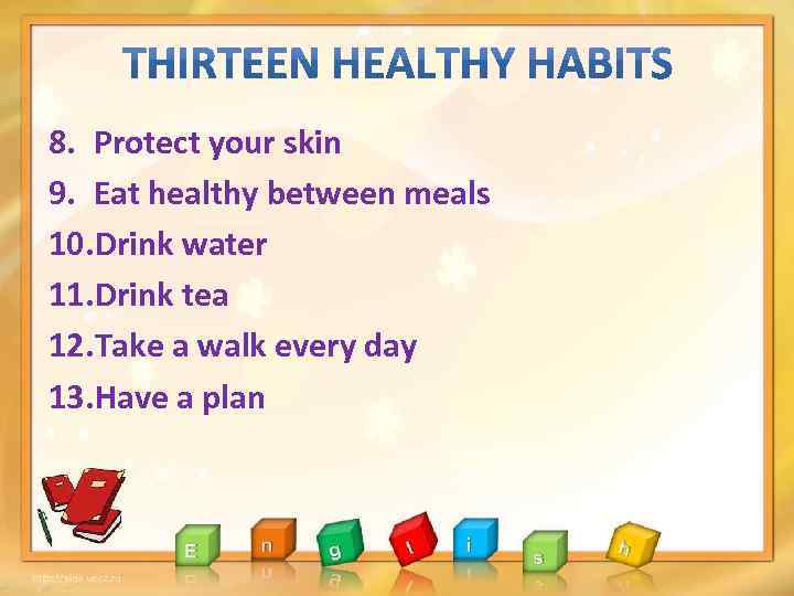 8. Protect your skin 9. Eat healthy between meals 10. Drink water 11. Drink