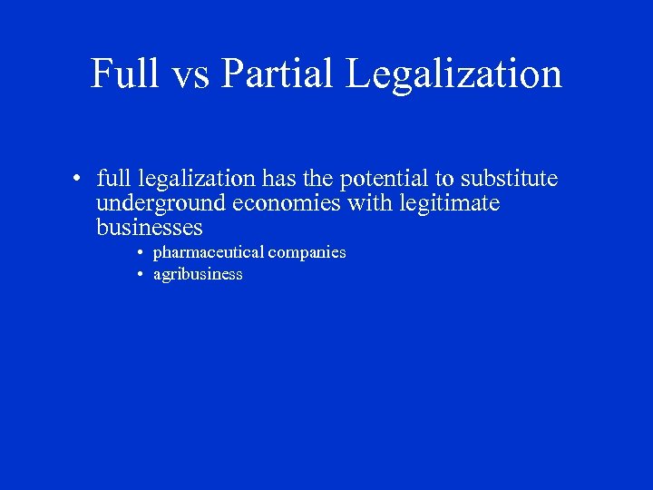 Full vs Partial Legalization • full legalization has the potential to substitute underground economies