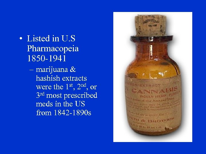  • Listed in U. S Pharmacopeia 1850 -1941 – marijuana & hashish extracts