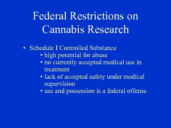 Federal Restrictions on Cannabis Research • Schedule I Controlled Substance • high potential for