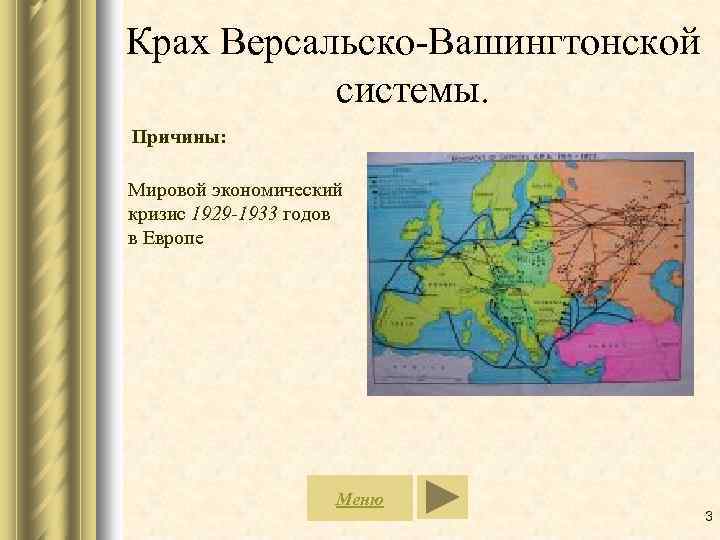 Крах Версальско-Вашингтонской системы. Причины: Мировой экономический кризис 1929 -1933 годов в Европе Меню 3