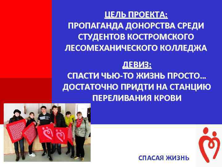 + + ЦЕЛЬ ПРОЕКТА: ПРОПАГАНДА ДОНОРСТВА СРЕДИ СТУДЕНТОВ КОСТРОМСКОГО ЛЕСОМЕХАНИЧЕСКОГО КОЛЛЕДЖА ДЕВИЗ: СПАСТИ ЧЬЮ-ТО