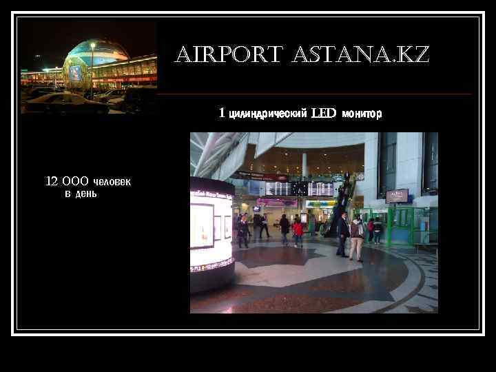 AIRPORT ASTANA. kz 1 цилиндрический LED монитор 12 000 человек в день 