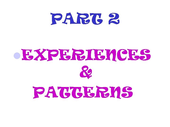 PART 2 EXPERIENCES & PATTERNS 