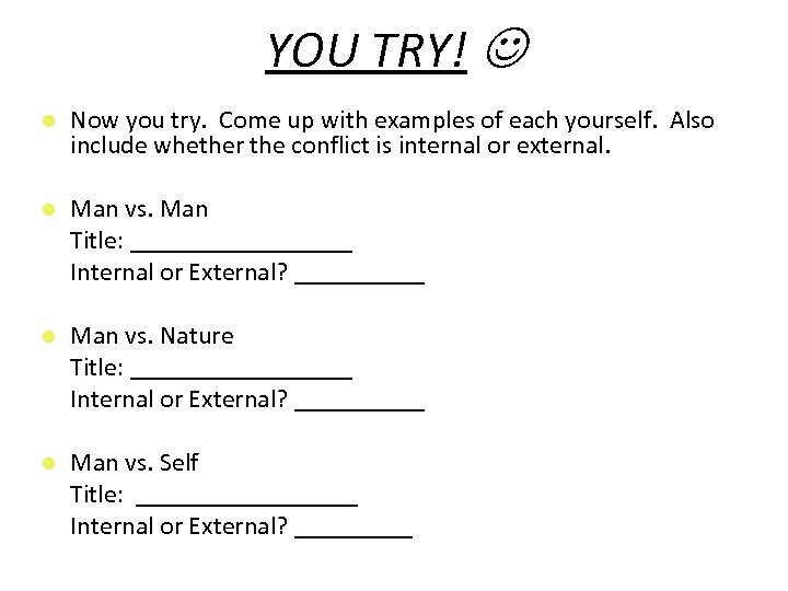 YOU TRY! Now you try. Come up with examples of each yourself. Also include