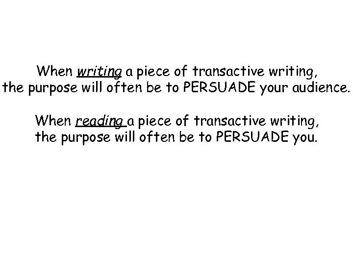 When writing a piece of transactive writing, the purpose will often be to PERSUADE