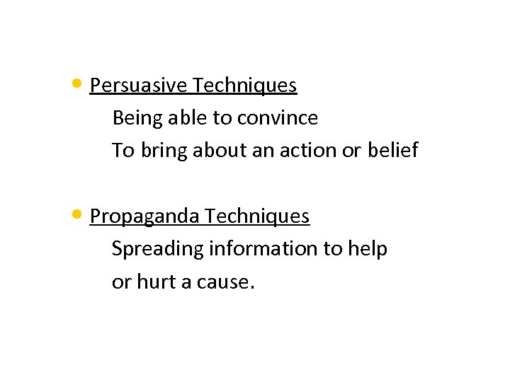  • Persuasive Techniques – Being able to convince – To bring about an