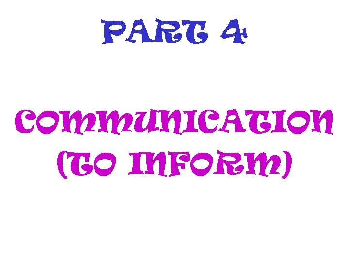 PART 4 COMMUNICATION (TO INFORM) 