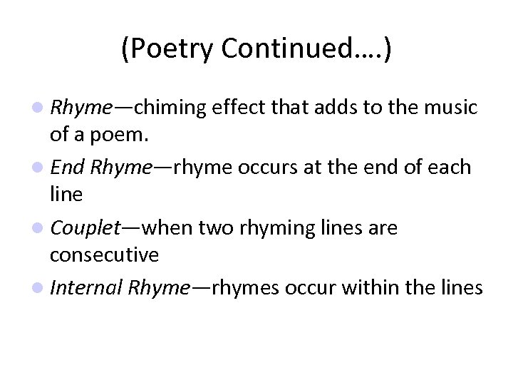 (Poetry Continued…. ) Rhyme—chiming effect that adds to the music of a poem. End
