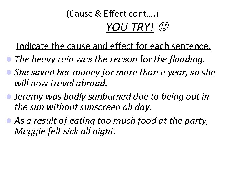 (Cause & Effect cont…. ) YOU TRY! Indicate the cause and effect for each