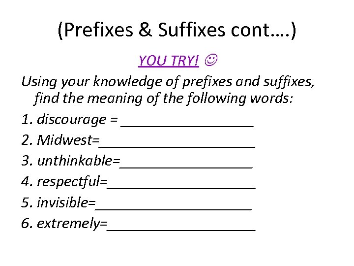 (Prefixes & Suffixes cont…. ) YOU TRY! Using your knowledge of prefixes and suffixes,