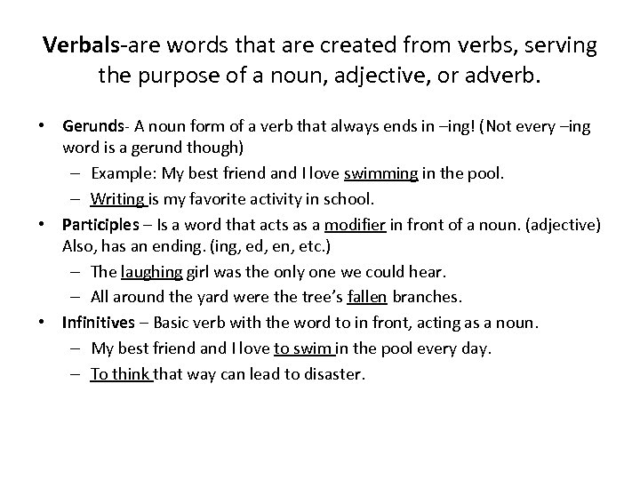 Verbals-are words that are created from verbs, serving the purpose of a noun, adjective,