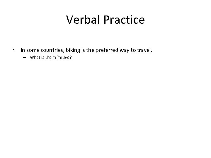 Verbal Practice • In some countries, biking is the preferred way to travel. –