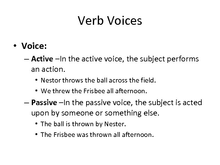 Verb Voices • Voice: – Active –In the active voice, the subject performs an