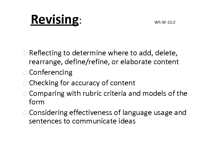 Revising: WR-M-10. 0 Reflecting to determine where to add, delete, rearrange, define/refine, or elaborate