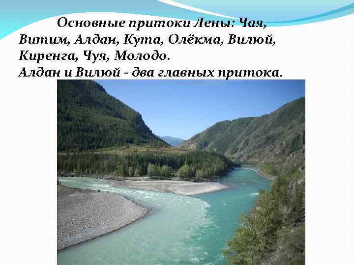  Основные притоки Лены: Чая, Витим, Алдан, Кута, Олёкма, Вилюй, Киренга, Чуя, Молодо. Алдан