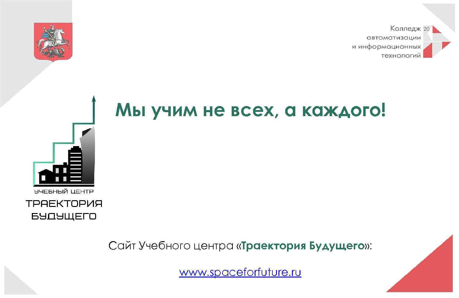 Мы учим не всех, а каждого! Сайт Учебного центра «Траектория Будущего» : www. spaceforfuture.