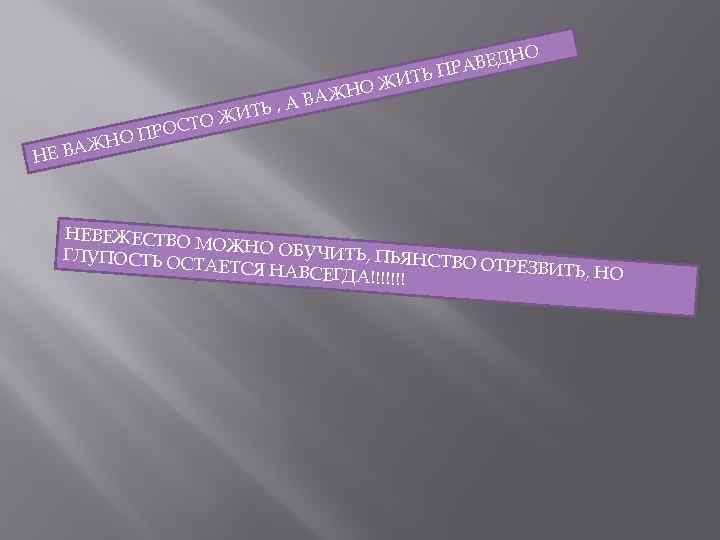 О ВЕДН Ь ПРА Т НЕ ТЬ О ЖИ Т ПРОС О ВАЖН И