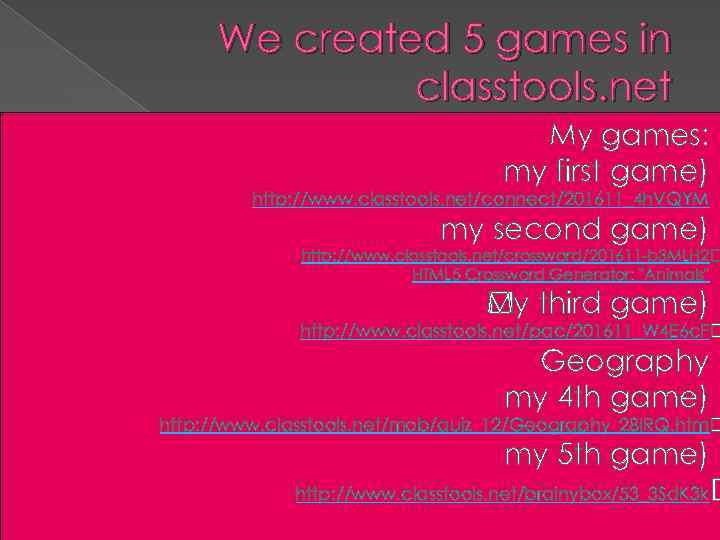We created 5 games in classtools. net My games: my first game) http: //www.