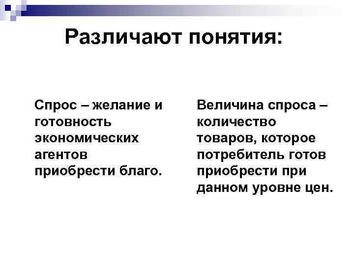 Различают понятия: Спрос – желание и готовность экономических агентов приобрести благо. Величина спроса –