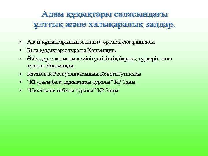  • Адам құқықтарының жалпыға ортақ Декларациясы. • Бала құқықтары туралы Конвенция. • Әйелдерге