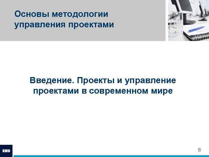 Основы методологии управления проектами Введение. Проекты и управление проектами в современном мире 8 
