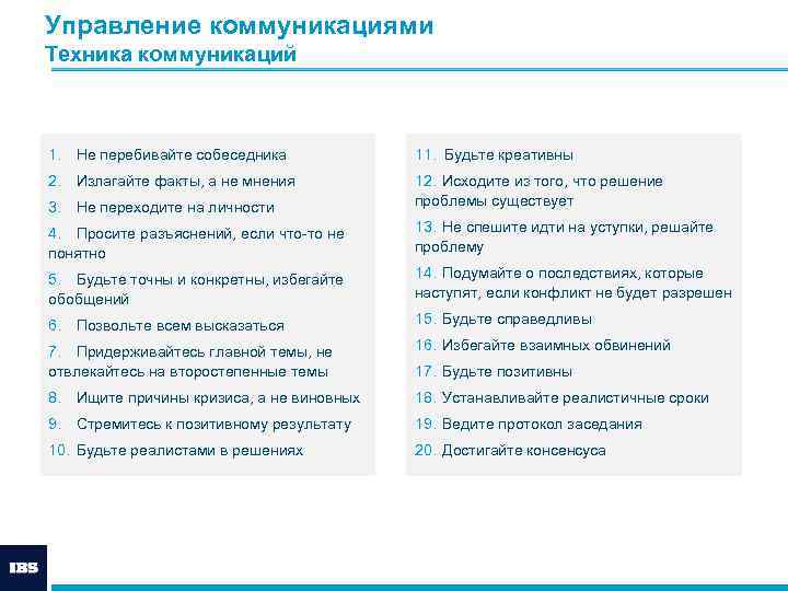 Управление коммуникациями Техника коммуникаций 1. Не перебивайте собеседника 11. Будьте креативны 2. Излагайте факты,
