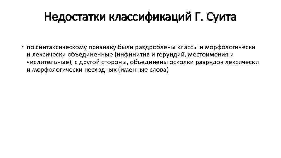 Недостатки классификаций Г. Суита • по синтаксическому признаку были раздроблены классы и морфологически и
