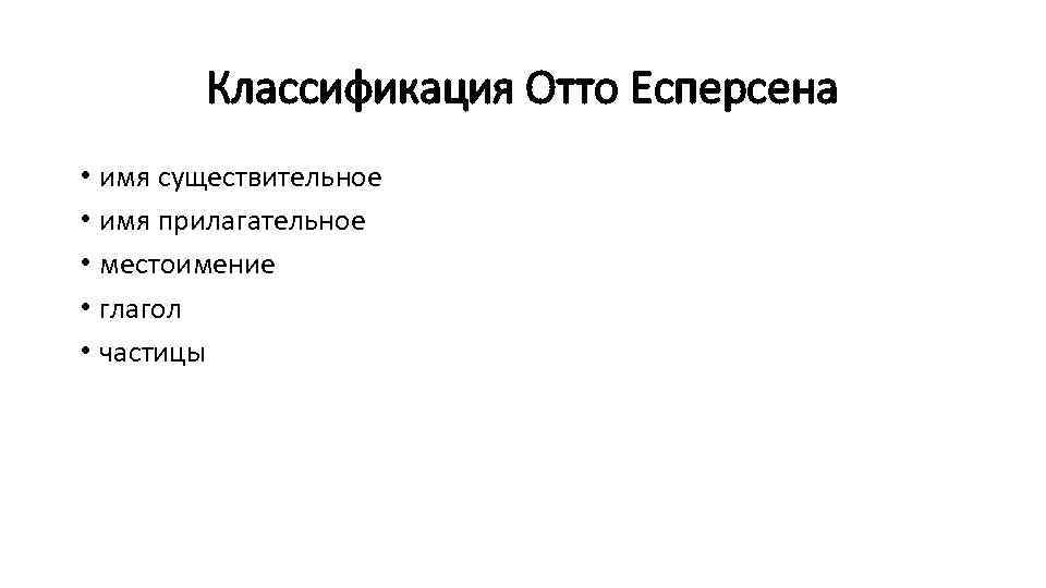 Классификация Отто Есперсена • имя существительное • имя прилагательное • местоимение • глагол •