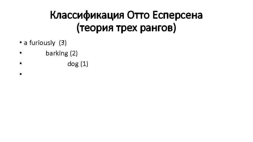 Классификация Отто Есперсена (теория трех рангов) • a furiously (3) • barking (2) •
