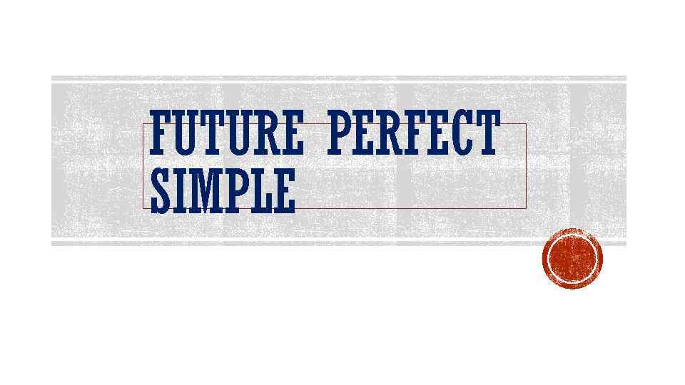 FUTURE PERFECT SIMPLE 