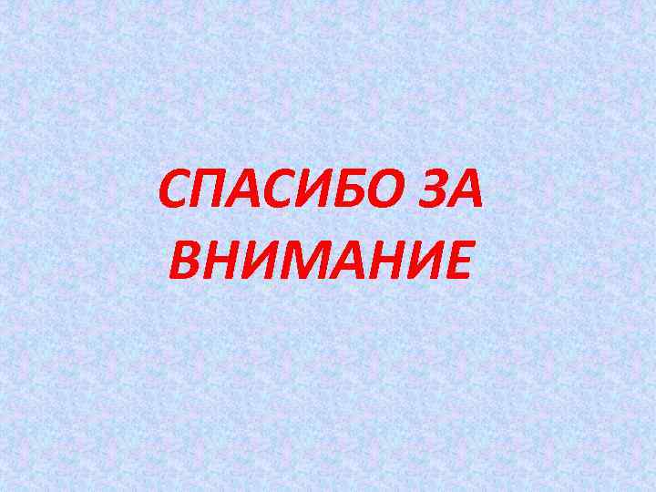 СПАСИБО ЗА ВНИМАНИЕ 