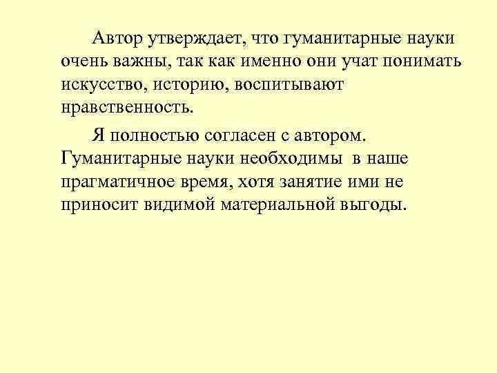 Автор утверждает, что гуманитарные науки очень важны, так как именно они учат понимать искусство,