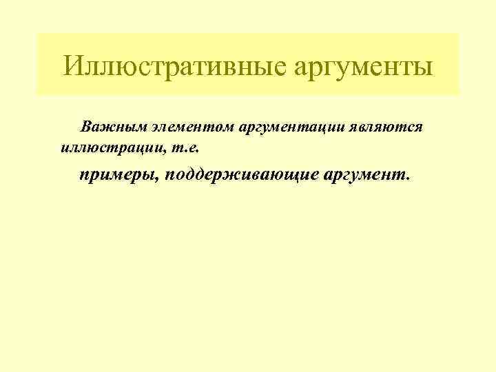 Иллюстративные аргументы Важным элементом аргументации являются иллюстрации, т. е. примеры, поддерживающие аргумент. 
