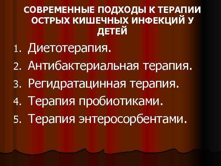 СОВРЕМЕННЫЕ ПОДХОДЫ К ТЕРАПИИ ОСТРЫХ КИШЕЧНЫХ ИНФЕКЦИЙ У ДЕТЕЙ 1. 2. 3. 4. 5.