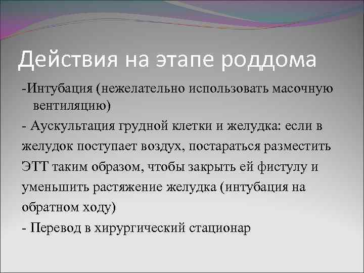 Действия на этапе роддома -Интубация (нежелательно использовать масочную вентиляцию) - Аускультация грудной клетки и