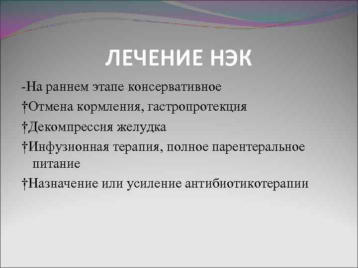 ЛЕЧЕНИЕ НЭК -На раннем этапе консервативное †Отмена кормления, гастропротекция †Декомпрессия желудка †Инфузионная терапия, полное