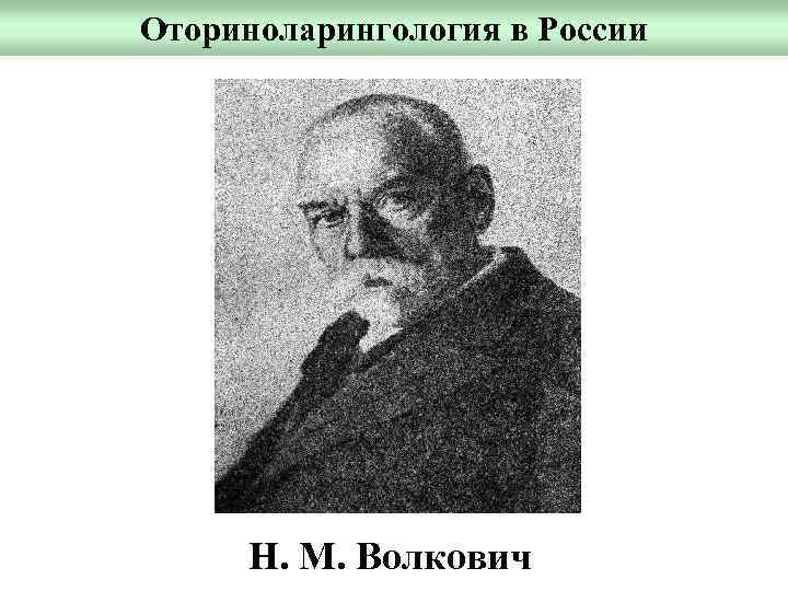 Оториноларингология в России Н. М. Волкович 