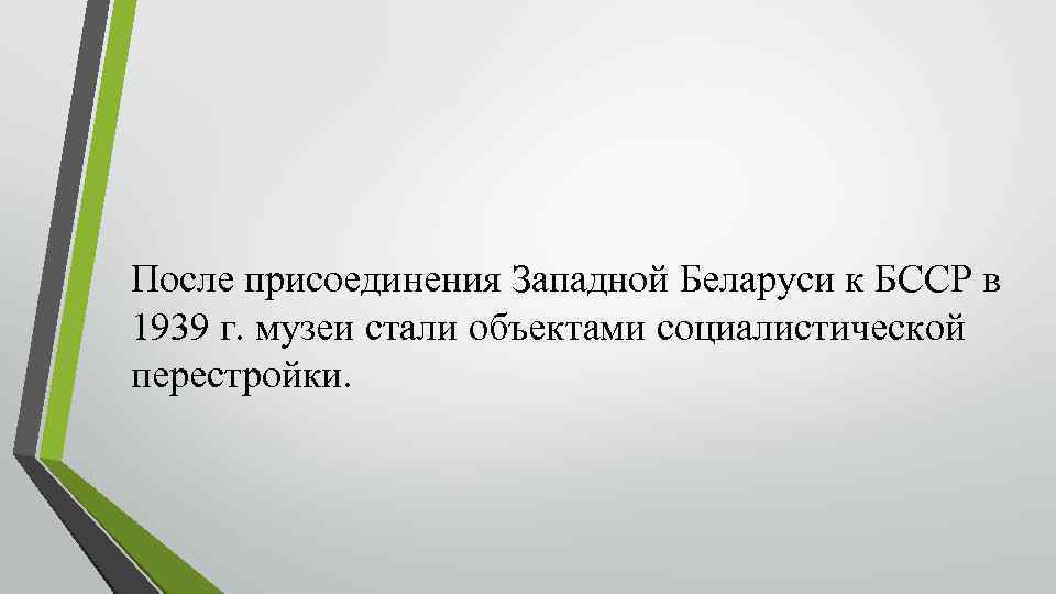 После присоединения Западной Беларуси к БССР в 1939 г. музеи стали объектами социалистической перестройки.