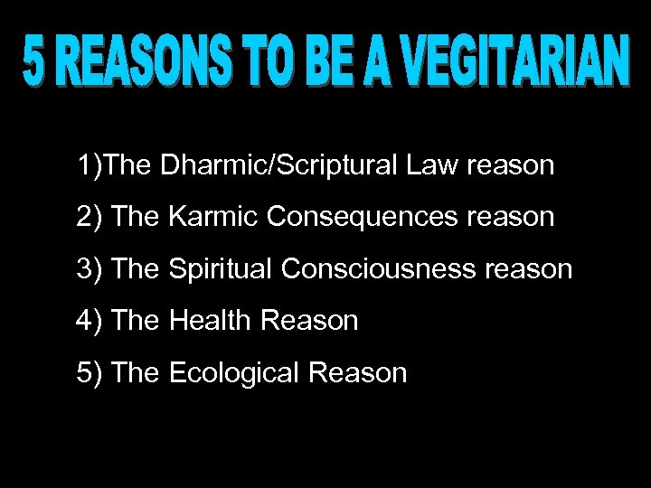 1)The Dharmic/Scriptural Law reason 2) The Karmic Consequences reason 3) The Spiritual Consciousness reason