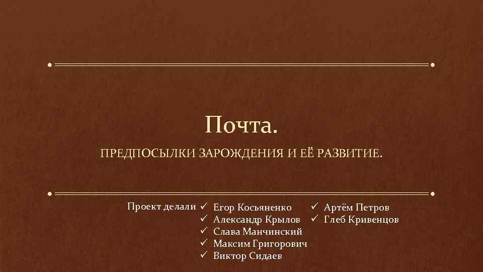 Почта. ПРЕДПОСЫЛКИ ЗАРОЖДЕНИЯ И ЕЁ РАЗВИТИЕ. Проект делали ü ü ü Егор Косьяненко ü