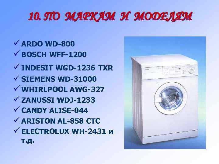 10. ПО МАРКАМ И МОДЕЛЯМ ü ARDO WD-800 ü BOSCH WFF-1200 ü INDESIT WGD-1236