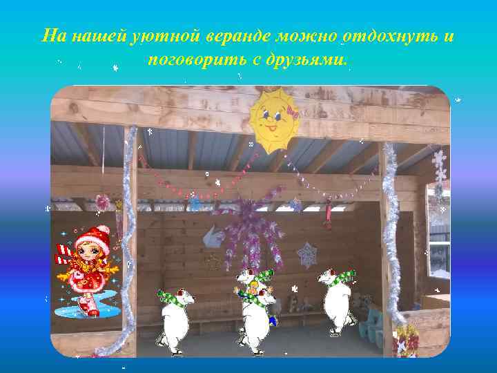 На нашей уютной веранде можно отдохнуть и поговорить с друзьями. 