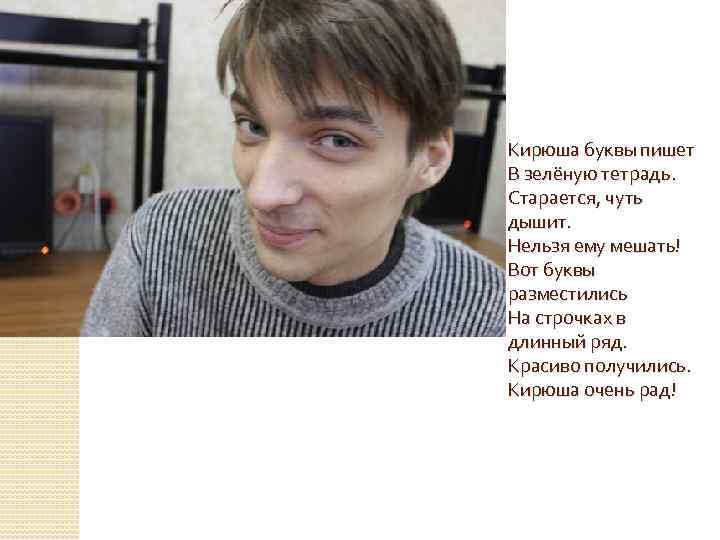 Кирюша буквы пишет В зелёную тетрадь. Старается, чуть дышит. Нельзя ему мешать! Вот буквы