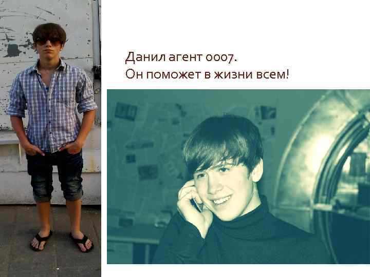 Данил агент 0007. Он поможет в жизни всем! 