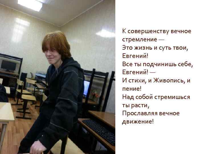 К совершенству вечное стремление — Это жизнь и суть твои, Евгений! Все ты подчинишь