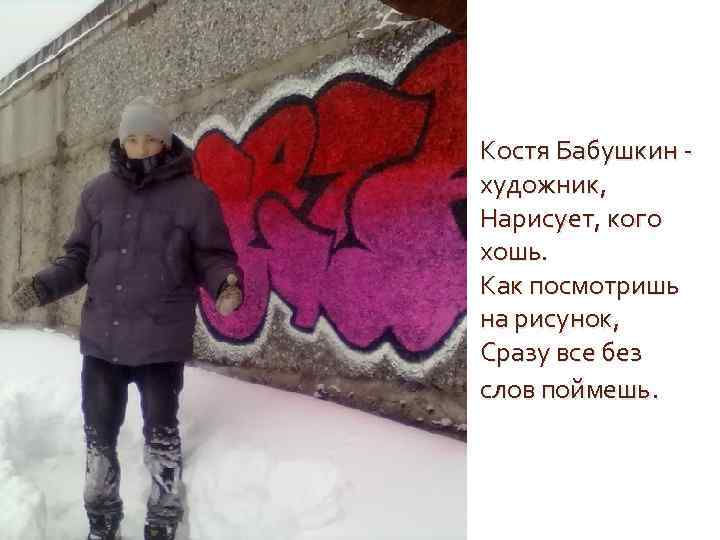 Костя Бабушкин - художник, Нарисует, кого хошь. Как посмотришь на рисунок, Сразу все без