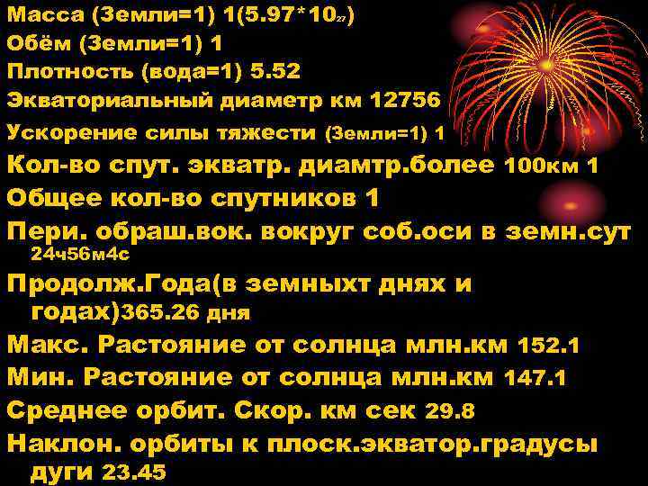 Масса (Земли=1) 1(5. 97*10 ) Обём (Земли=1) 1 Плотность (вода=1) 5. 52 Экваториальный диаметр