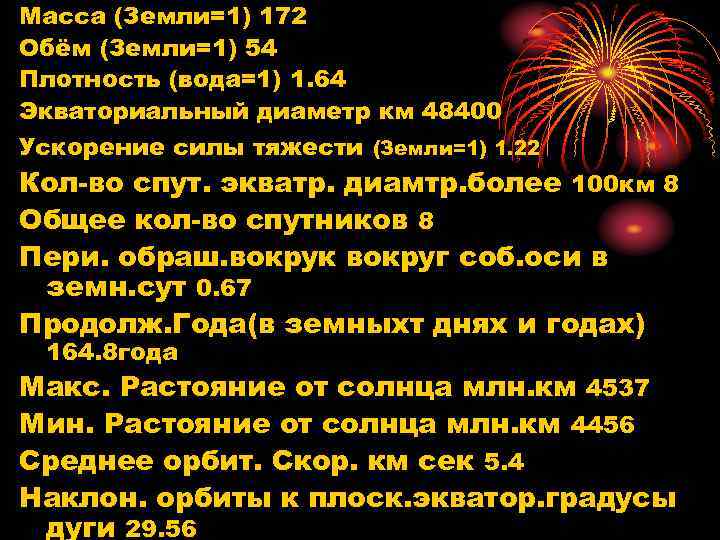 Масса (Земли=1) 172 Обём (Земли=1) 54 Плотность (вода=1) 1. 64 Экваториальный диаметр км 48400